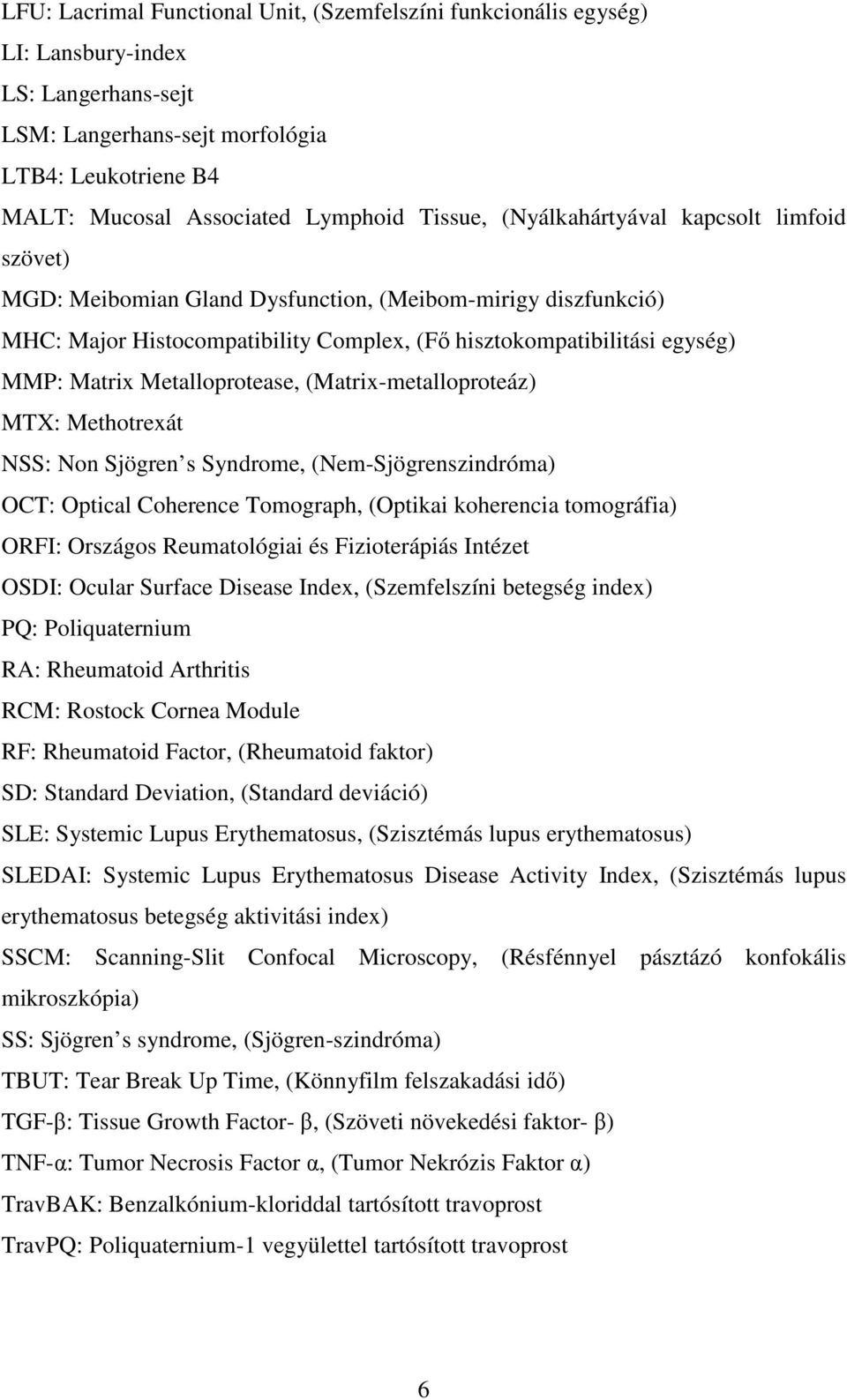 Metalloprotease, (Matrix-metalloproteáz) MTX: Methotrexát NSS: Non Sjögren s Syndrome, (Nem-Sjögrenszindróma) OCT: Optical Coherence Tomograph, (Optikai koherencia tomográfia) ORFI: Országos