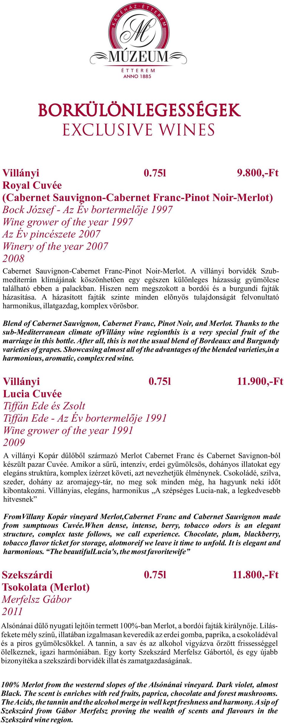 Cabernet Sauvignon-Cabernet Franc-Pinot Noir-Merlot. A villányi borvidék Szubmediterrán klímájának köszönhetõen egy egészen különleges házasság gyümölcse található ebben a palackban.