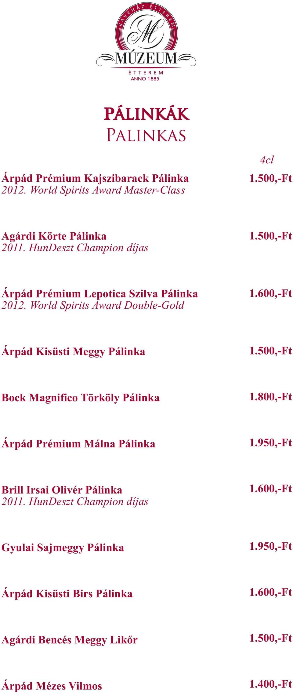 600,-Ft Árpád Kisüsti Meggy Pálinka 1.500,-Ft Bock Magnifico Törköly Pálinka 1.800,-Ft Árpád Prémium Málna Pálinka 1.