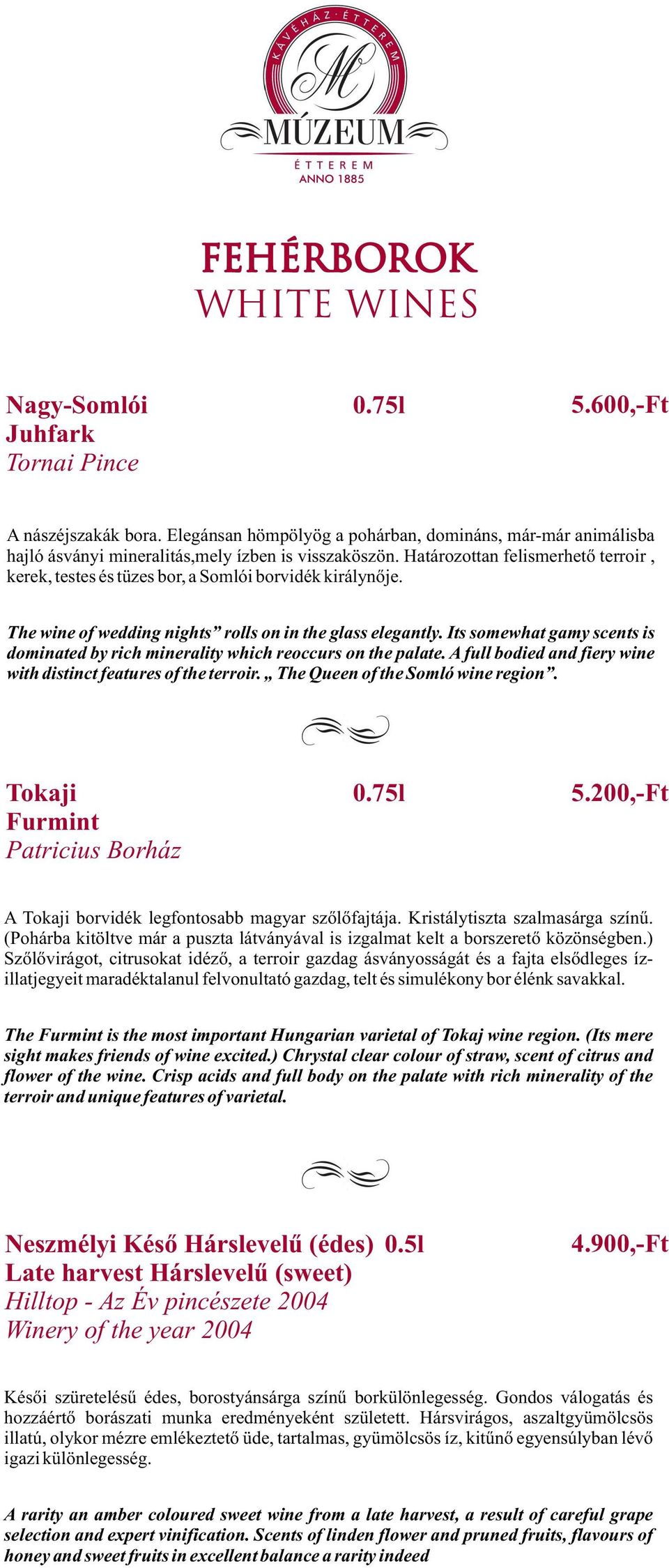 Határozottan felismerhetõ terroir, kerek, testes és tüzes bor, a Somlói borvidék királynõje. The wine of wedding nights rolls on in the glass elegantly.