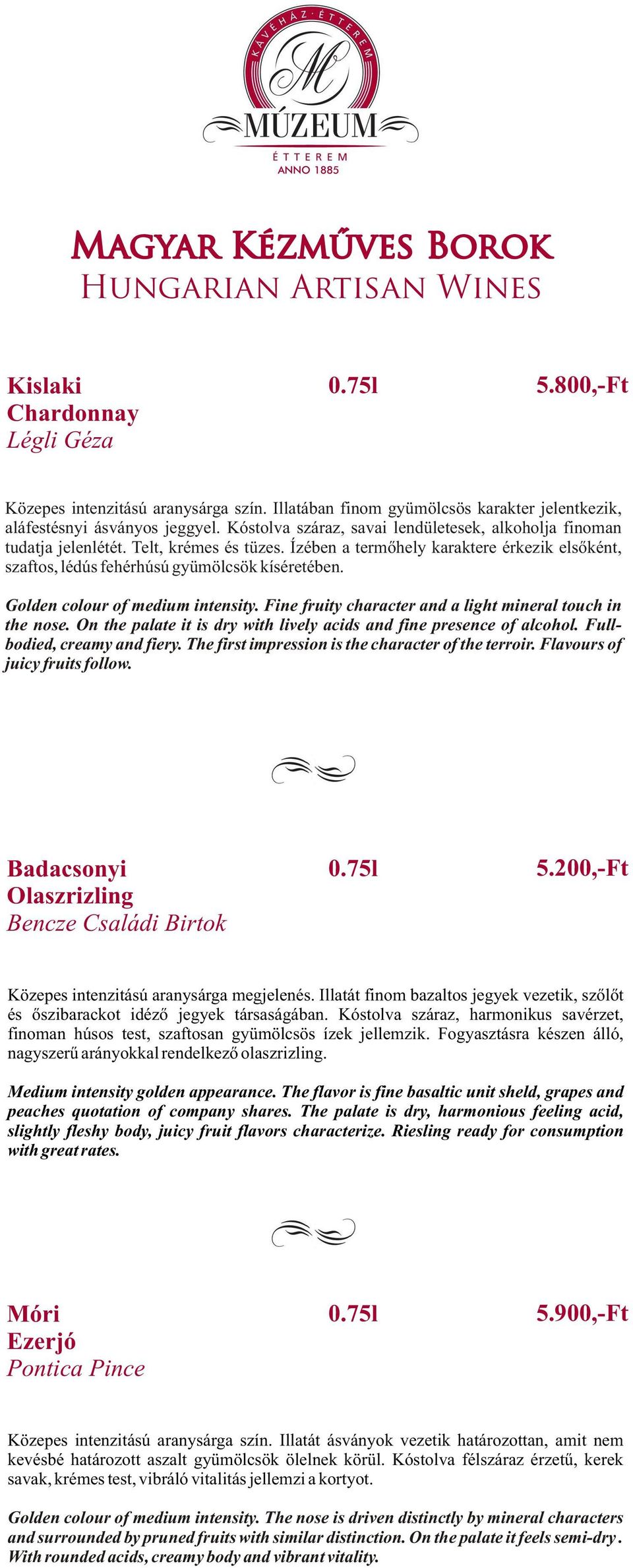 Ízében a termõhely karaktere érkezik elsõként, szaftos, lédús fehérhúsú gyümölcsök kíséretében. Golden colour of medium intensity. Fine fruity character and a light mineral touch in the nose.