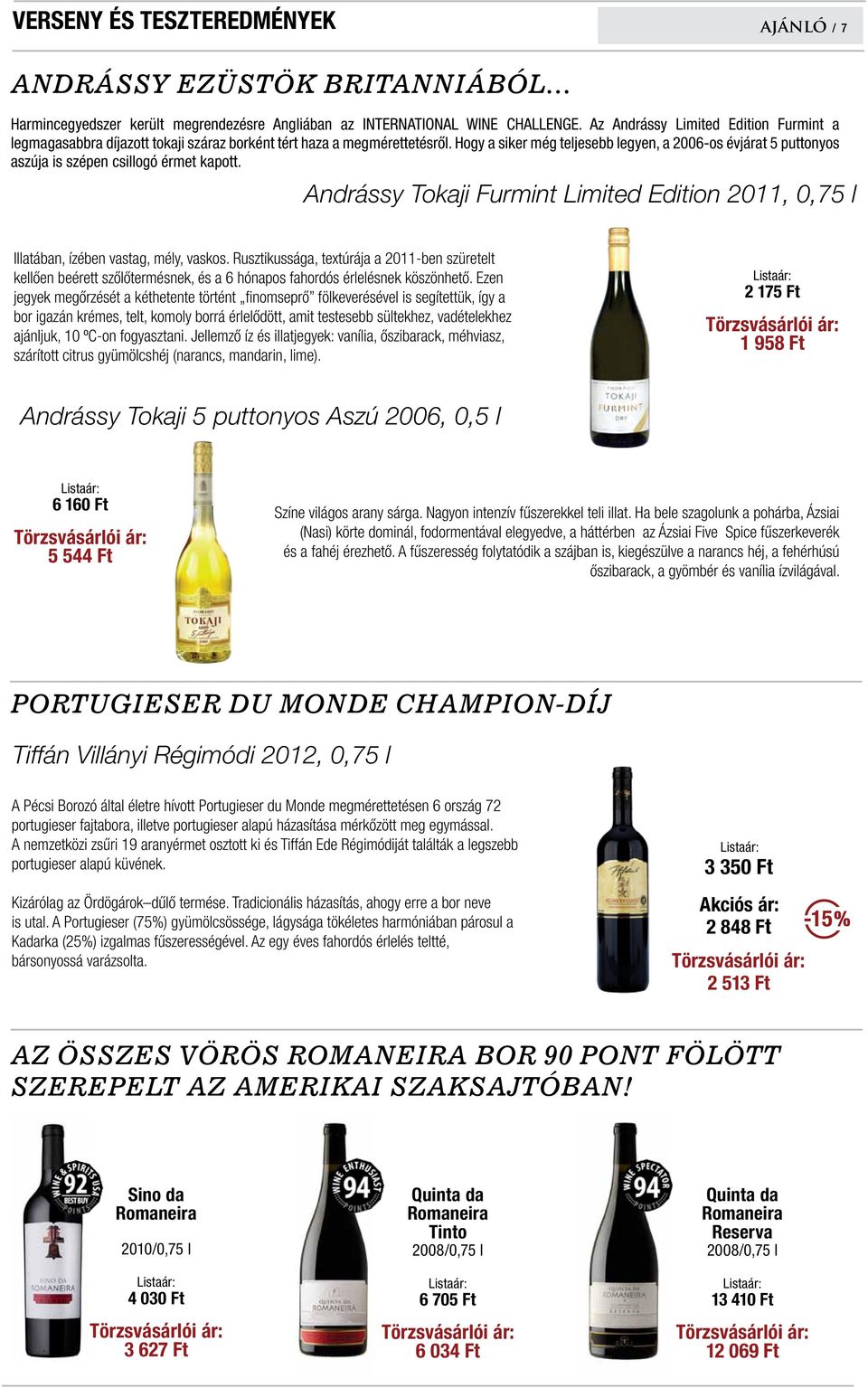 Hogy a siker még teljesebb legyen, a 2006-os évjárat 5 puttonyos aszúja is szépen csillogó érmet kapott. Andrássy Tokaji Furmint Limited Edition 2011, 0,75 l Illatában, ízében vastag, mély, vaskos.