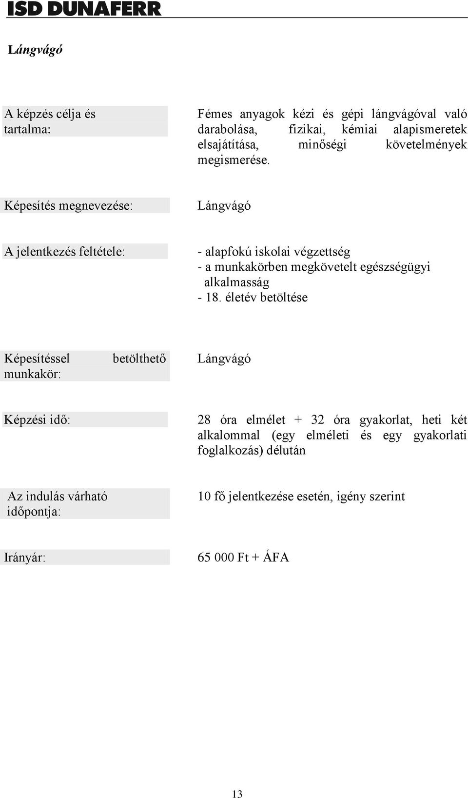 Képesítés megnevezése: Lángvágó A jelentkezés feltétele: - alapfokú iskolai végzettség - a munkakörben megkövetelt