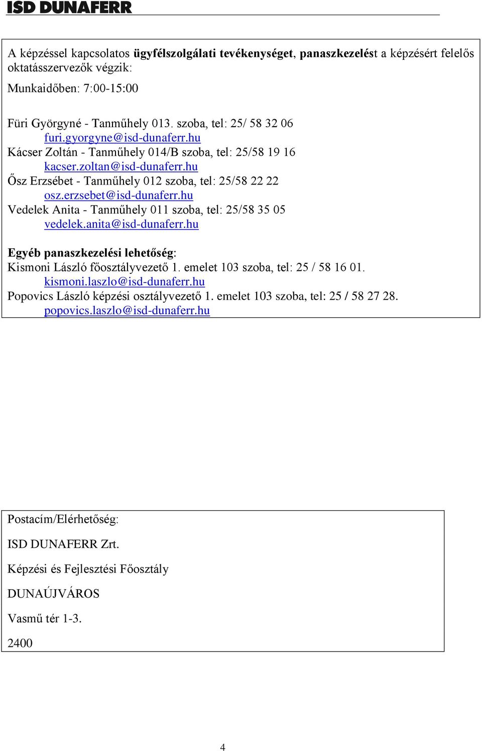 erzsebet@isd-dunaferr.hu Vedelek Anita - Tanműhely 011 szoba, tel: 25/58 35 05 vedelek.anita@isd-dunaferr.hu Egyéb panaszkezelési lehetőség: Kismoni László főosztályvezető 1.