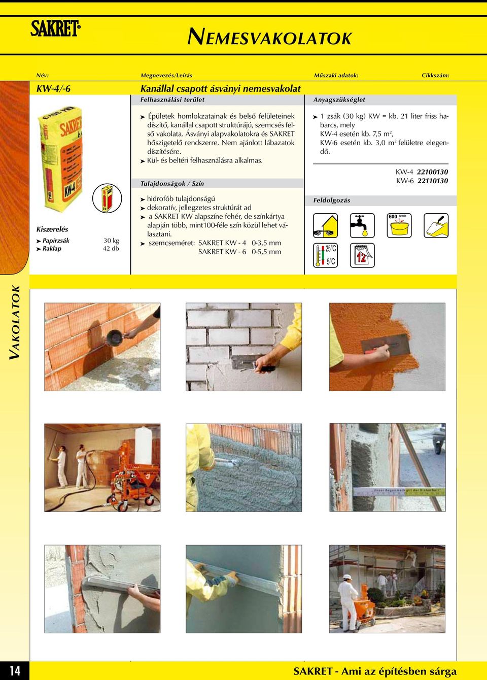 21 liter friss habarcs, mely KW-4 esetén kb. 7,5 m 2, KW-6 esetén kb. 3,0 m 2 felületre elegendő.