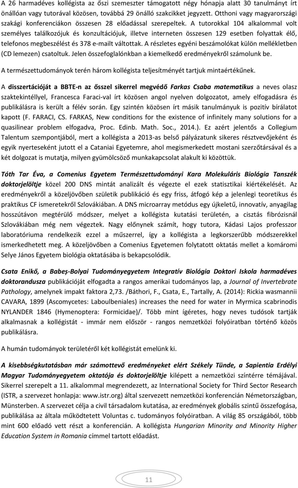 A tutorokkal 104 alkalommal volt személyes találkozójuk és konzultációjuk, illetve interneten összesen 129 esetben folyattak élő, telefonos megbeszélést és 378 e-mailt váltottak.