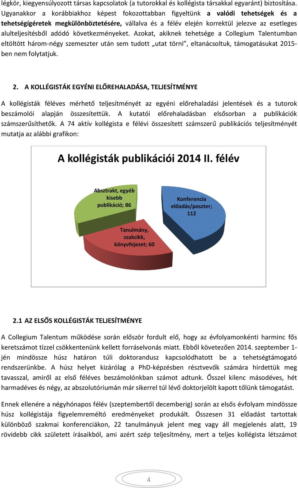 adódó következményeket. Azokat, akiknek tehetsége a Collegium Talentumban eltöltött három-négy szemeszter után sem tudott utat törni, eltanácsoltuk, támogatásukat 20