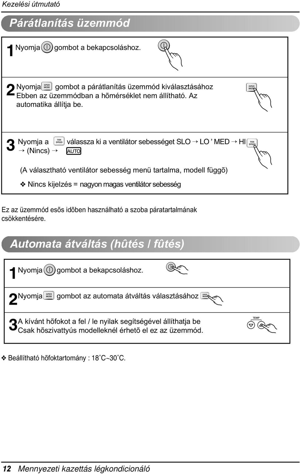 üzemmód esõs idõben használható a szoba páratartalmának csökkentésére Automata átváltás (hûtés / fûtés) Nyomja gombot a bekapcsoláshoz Nyomja gombot az automata átváltás választásához