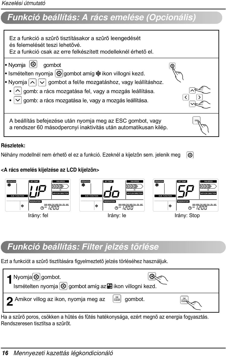 mozgás leállítása A beállítás befejezése után nyomja meg az ESC gombot, vagy a rendszer 60 másodpercnyi inaktivitás után automatikusan kilép Részletek: Néhány modellnél nem érhetõ el ez a funkció