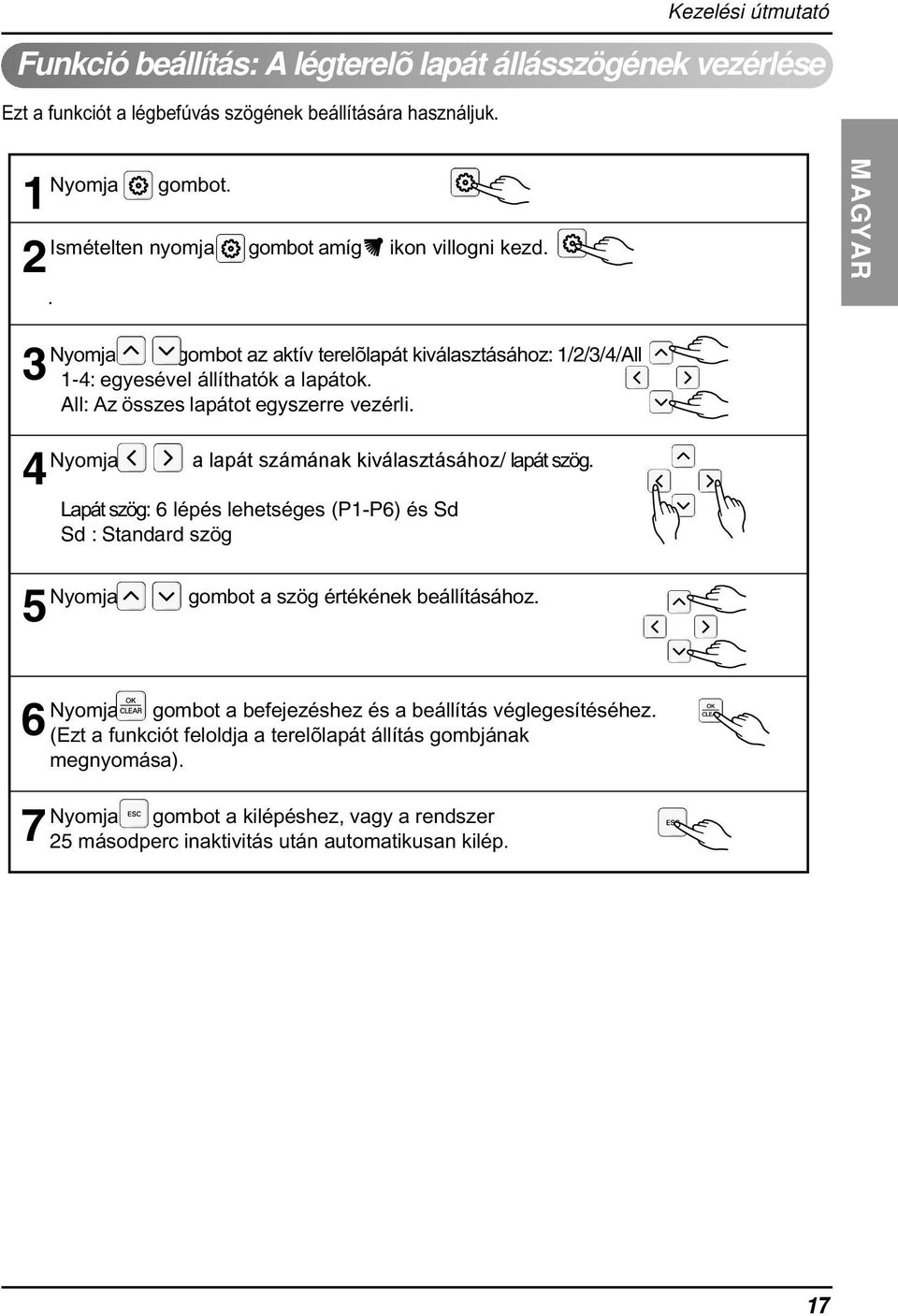 kiválasztásához/ lapát szög Lapát szög: 6 lépés lehetséges (P-P6) és Sd Sd : Standard szög Nyomja gombot a szög értékének beállításához 5 6 Nyomja gombot a befejezéshez és a