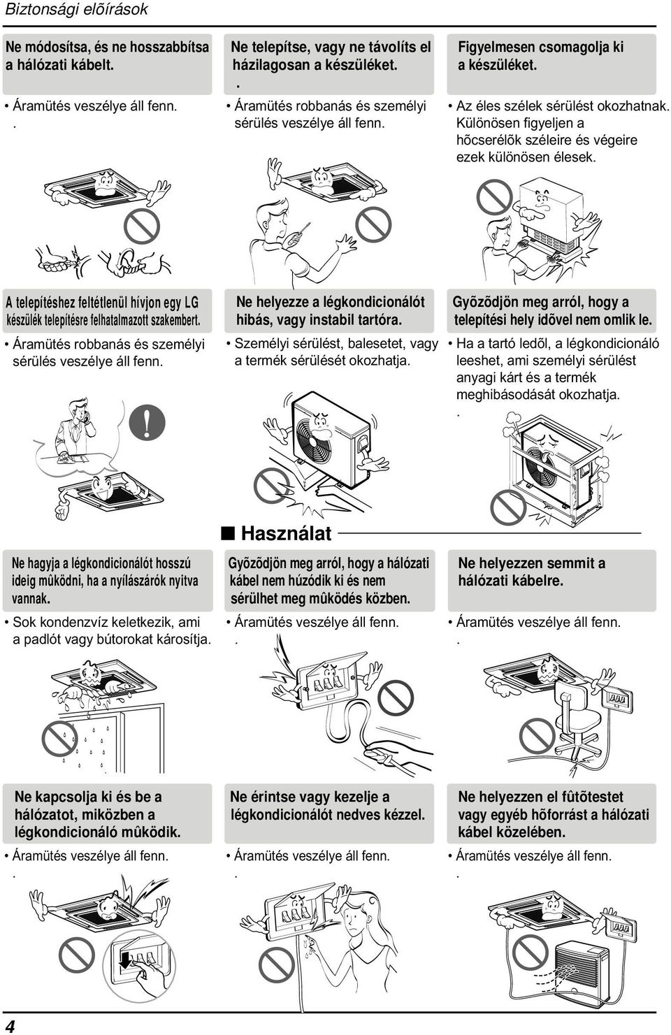 hívjon egy LG készülék telepítésre felhatalmazott szakembert Áramütés robbanás és személyi sérülés veszélye áll fenn Ne helyezze a légkondicionálót hibás, vagy instabil tartóra Személyi sérülést,