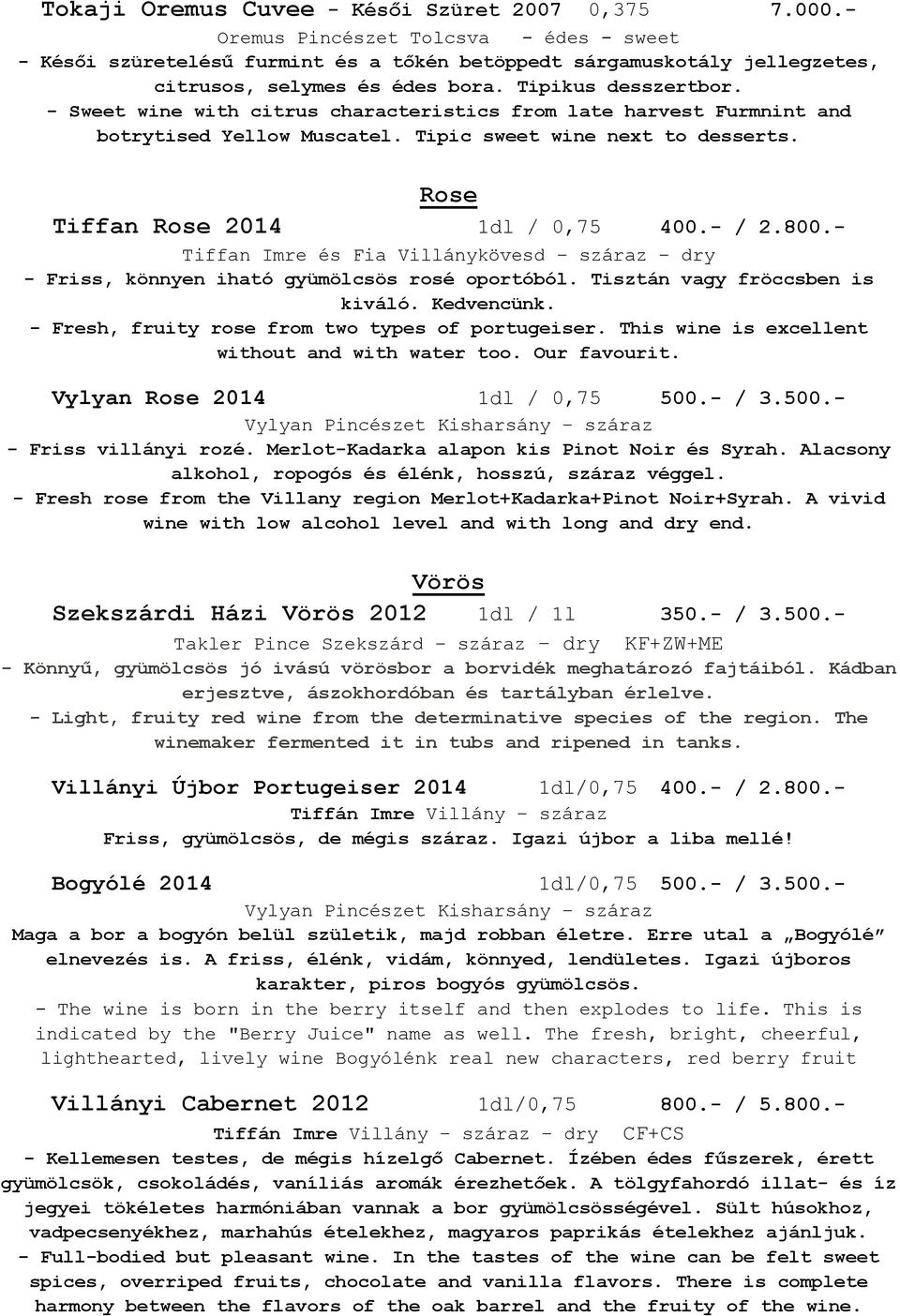 - Sweet wine with citrus characteristics from late harvest Furmnint and botrytised Yellow Muscatel. Tipic sweet wine next to desserts. Rose Tiffan Rose 2014 1dl / 0,75 400.- / 2.800.