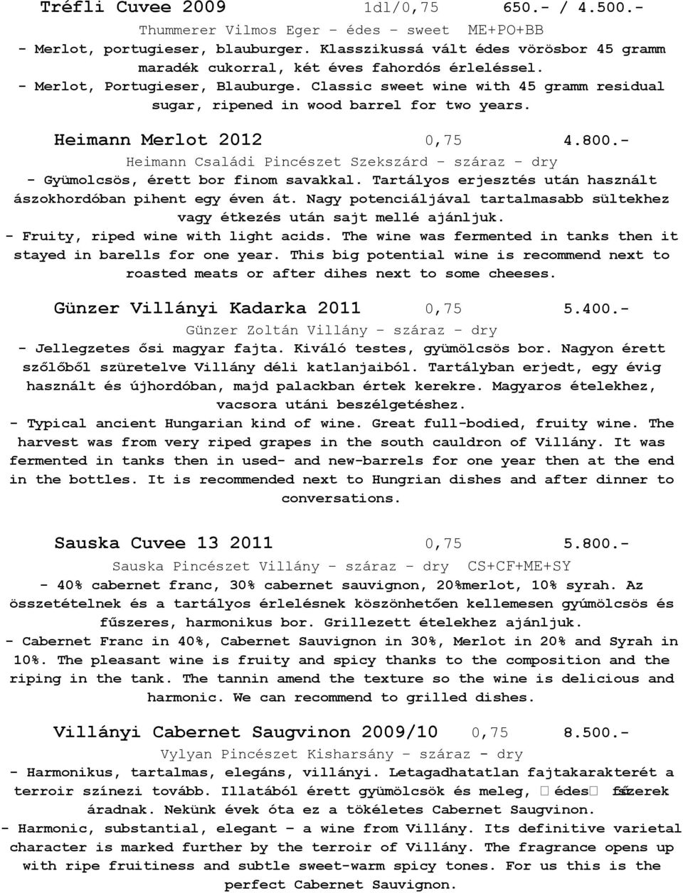 Classic sweet wine with 45 gramm residual sugar, ripened in wood barrel for two years. Heimann Merlot 2012 0,75 4.800.