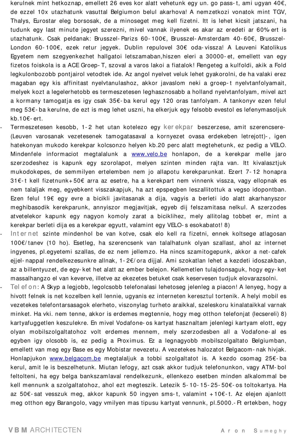 Itt is lehet kicsit jatszani, ha tudunk egy last minute jegyet szerezni, mivel vannak ilyenek es akar az eredeti ar 60%-ert is utazhatunk.