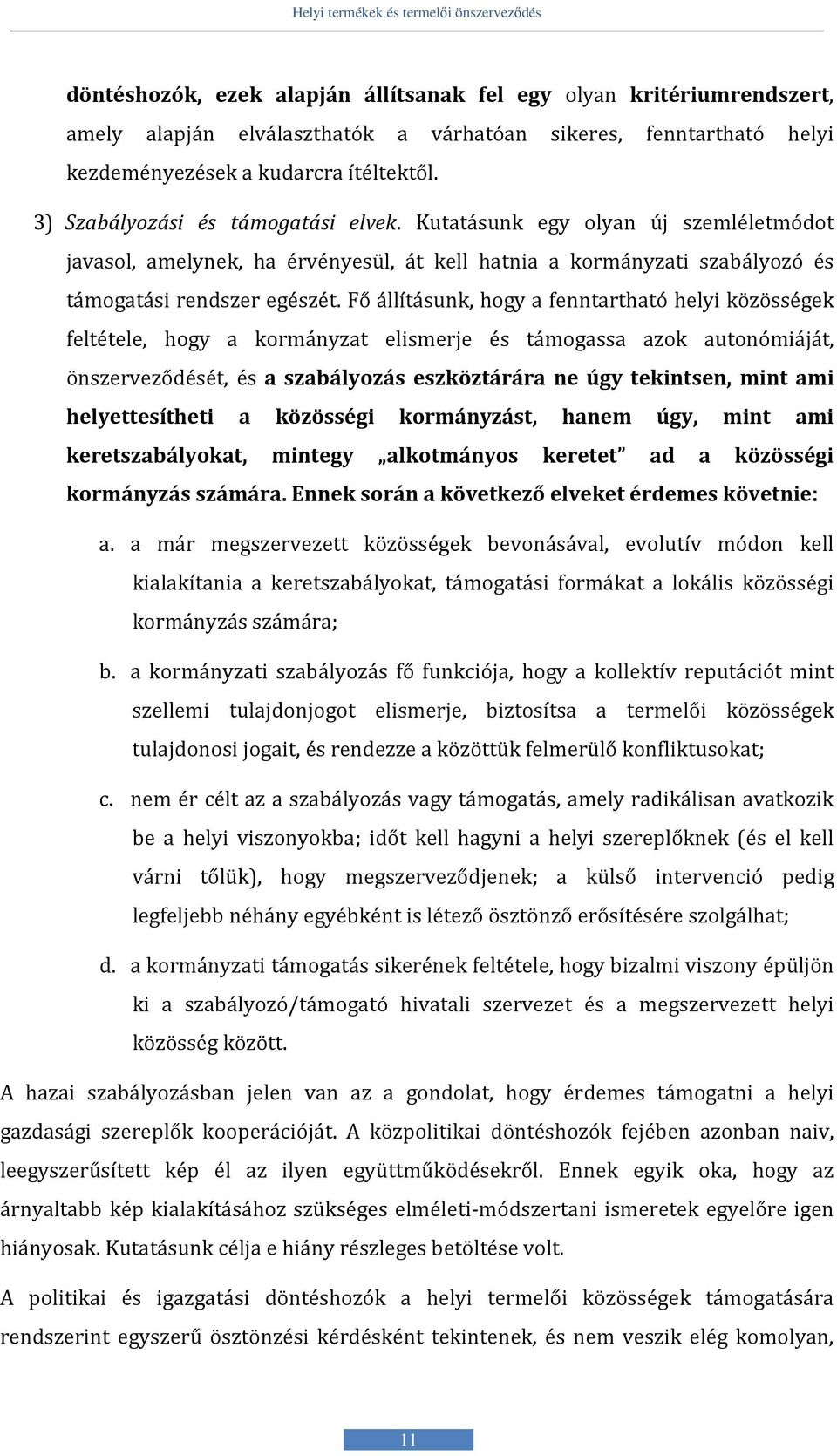 Fő állításunk, hogy a fenntartható helyi közösségek feltétele, hogy a kormányzat elismerje és támogassa azok autonómiáját, önszerveződését, és a szabályozás eszköztárára ne úgy tekintsen, mint ami