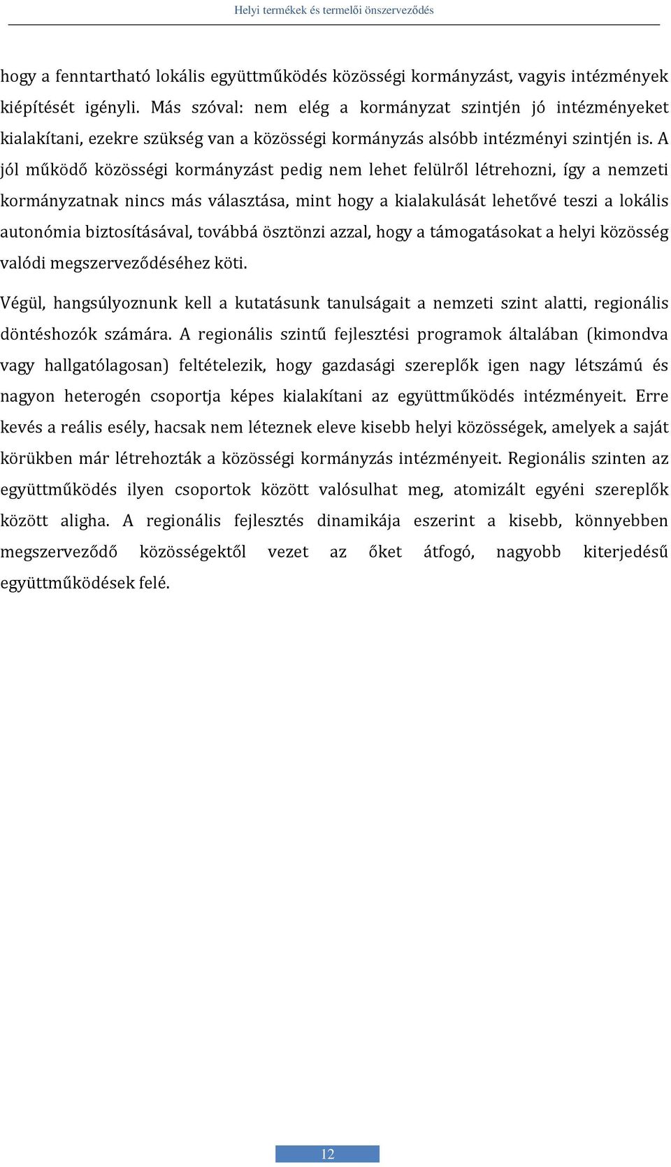 A jól működő közösségi kormányzást pedig nem lehet felülről létrehozni, így a nemzeti kormányzatnak nincs más választása, mint hogy a kialakulását lehetővé teszi a lokális autonómia biztosításával,