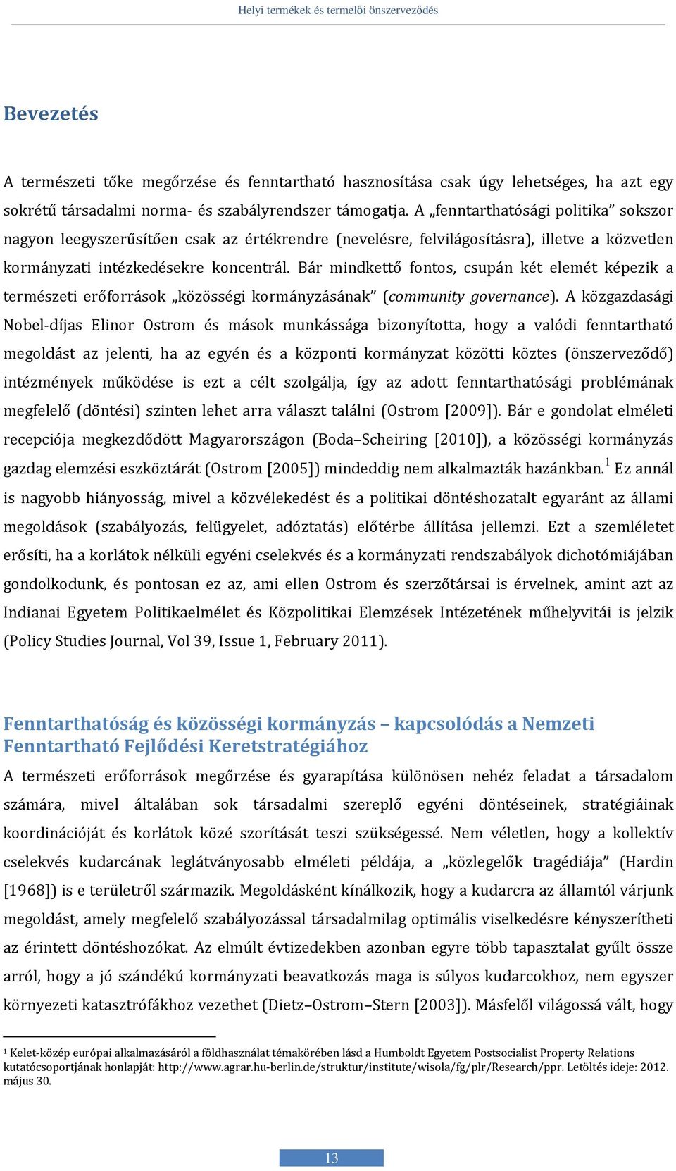 Bár mindkettő fontos, csupán két elemét képezik a természeti erőforrások közösségi kormányzásának (community governance).