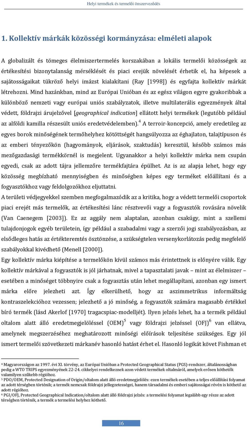 Mind hazánkban, mind az Európai Unióban és az egész világon egyre gyakoribbak a különböző nemzeti vagy európai uniós szabályzatok, illetve multilaterális egyezmények által védett, földrajzi