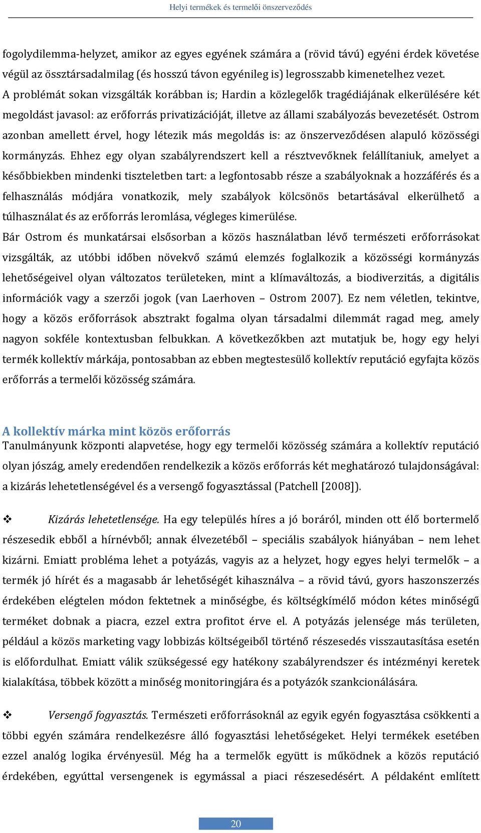 Ostrom azonban amellett érvel, hogy létezik más megoldás is: az önszerveződésen alapuló közösségi kormányzás.