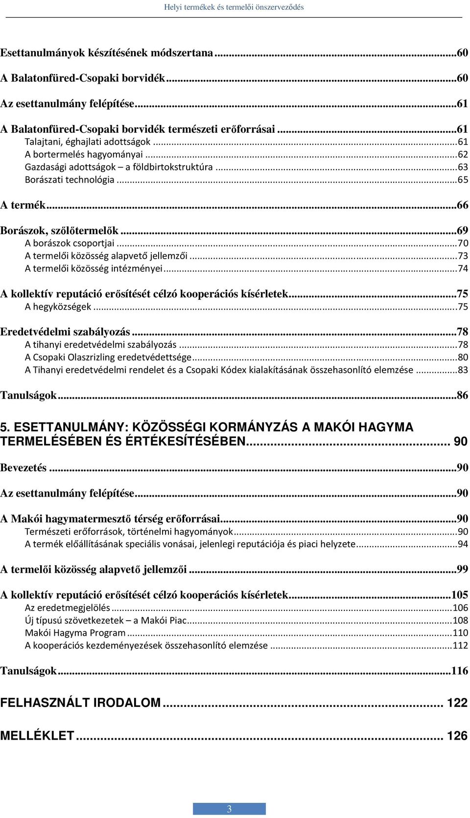 ..69 A borászok csoportjai...70 A termelői közösség alapvető jellemzői...73 A termelői közösség intézményei...74 A kollektív reputáció erősítését célzó kooperációs kísérletek...75 A hegyközségek.