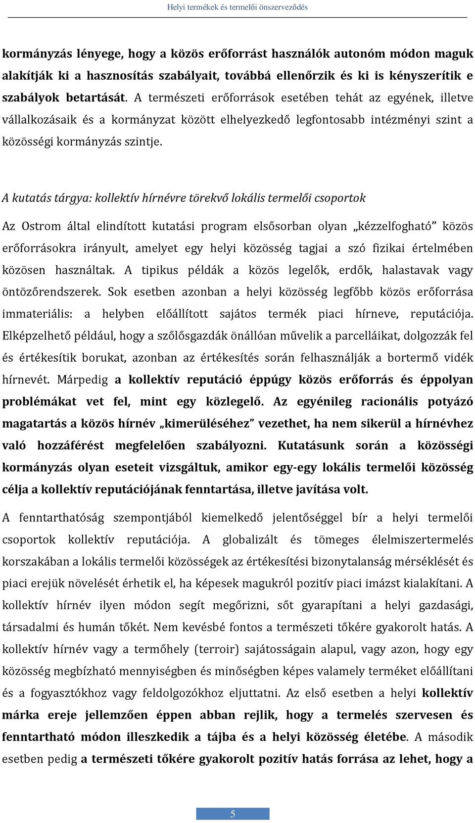 A kutatás tárgya: kollektív hírnévre törekvő lokális termelői csoportok Az Ostrom által elindított kutatási program elsősorban olyan kézzelfogható közös erőforrásokra irányult, amelyet egy helyi