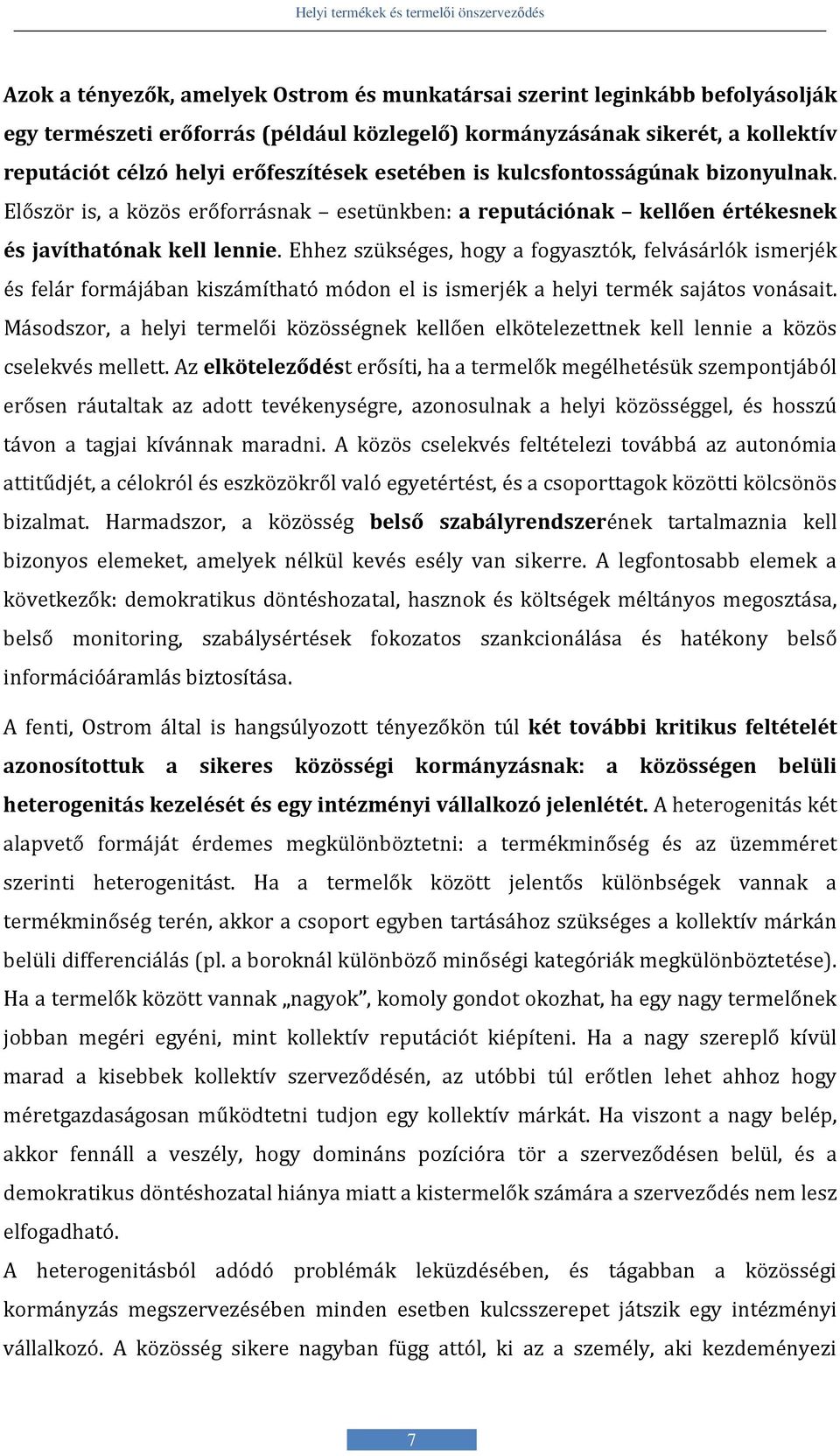 Ehhez szükséges, hogy a fogyasztók, felvásárlók ismerjék és felár formájában kiszámítható módon el is ismerjék a helyi termék sajátos vonásait.