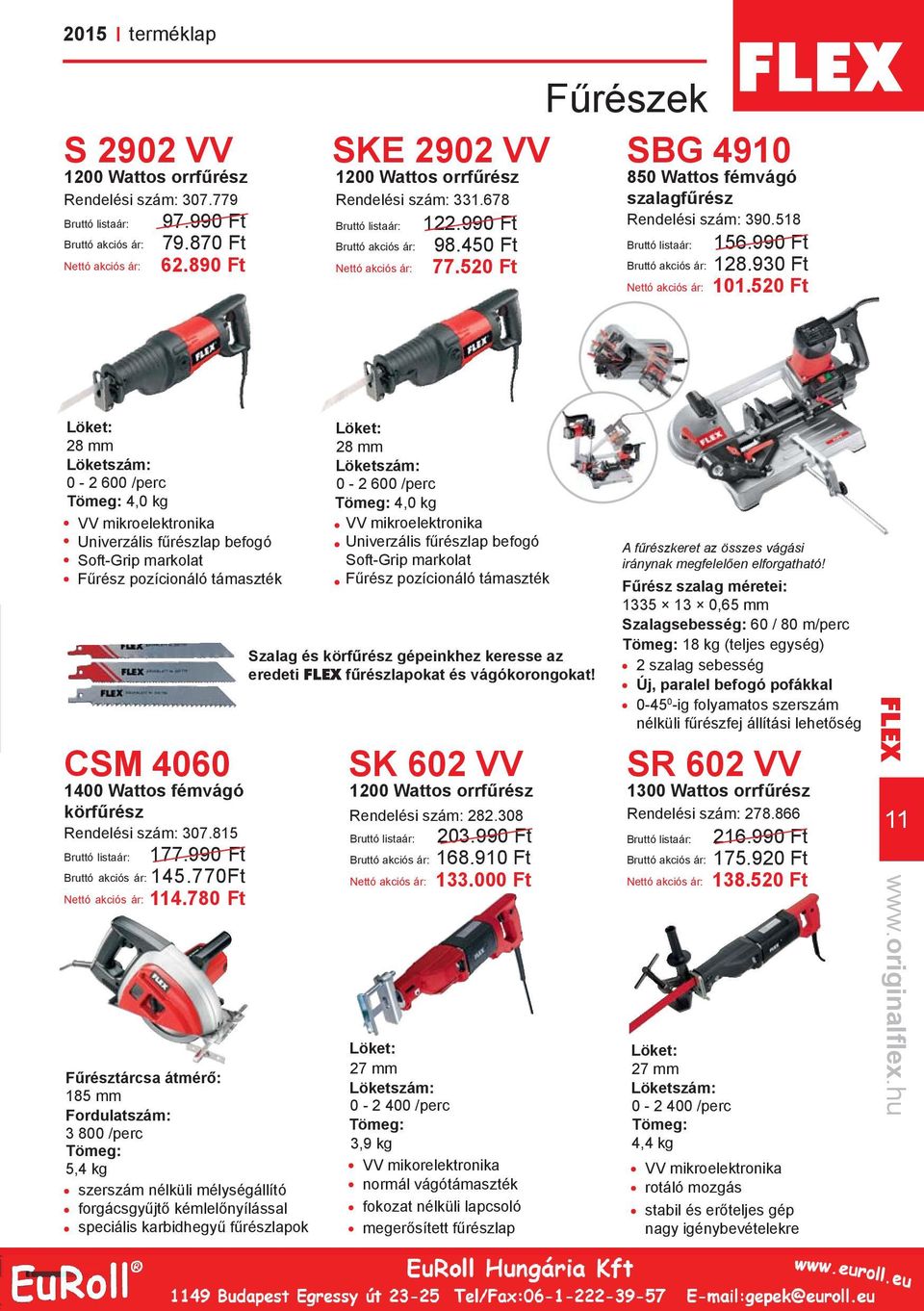 520 Ft Löket: 28 mm Löketszám: 0-2 600 /perc 4,0 kg VV mikroelektronika Univerzális fűrészlap befogó Soft-Grip markolat Fűrész pozícionáló támaszték CSM 4060 1400 Wattos fémvágó körfűrész Rendelési