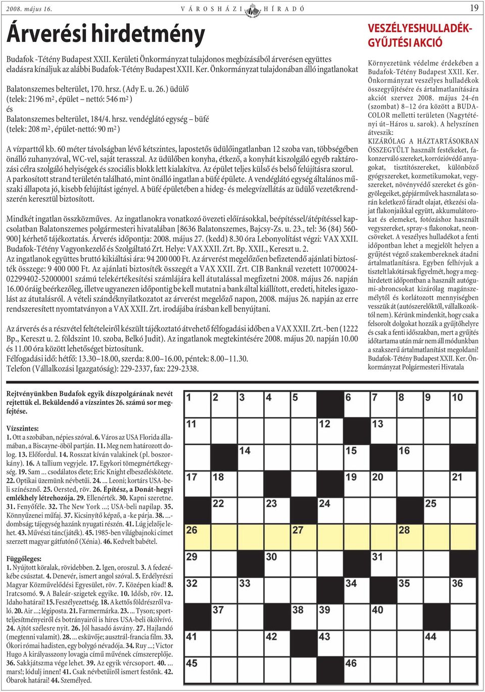 Önkormányzat tulajdonában álló ingatlanokat Balatonszemes belterület, 170. hrsz. (Ady E. u. 26.) üdülõ (telek: 2196 m 2, épület nettó: 546 m 2 ) és Balatonszemes belterület, 184/4. hrsz. vendéglátó egység büfé (telek: 208 m 2, épület-nettó: 90 m 2 ) A vízparttól kb.