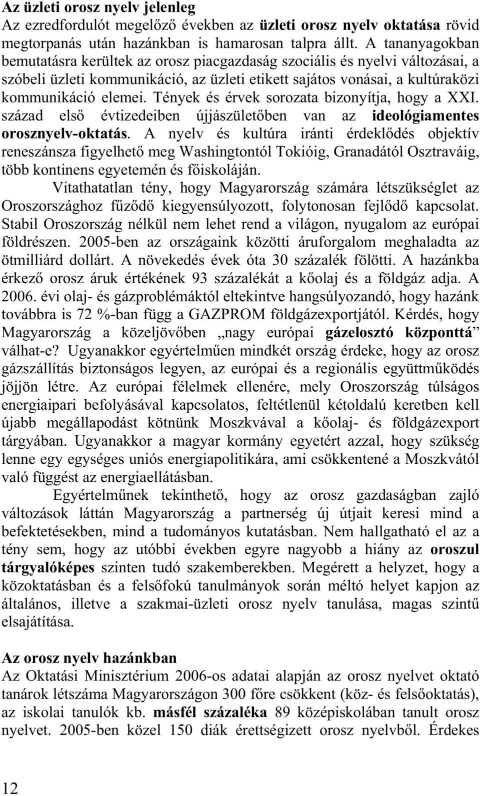 Tények és érvek sorozata bizonyítja, hogy a XXI. század els évtizedeiben újjászület ben van az ideológiamentes orosznyelv-oktatás.