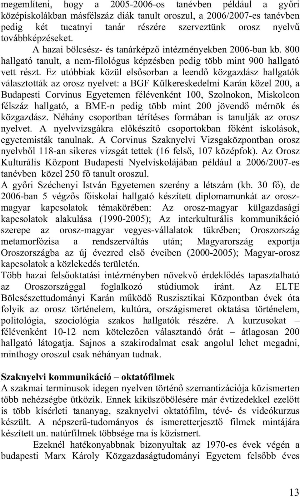 Ez utóbbiak közül els sorban a leend közgazdász hallgatók választották az orosz nyelvet: a BGF Külkereskedelmi Karán közel 200, a Budapesti Corvinus Egyetemen félévenként 100, Szolnokon, Miskolcon