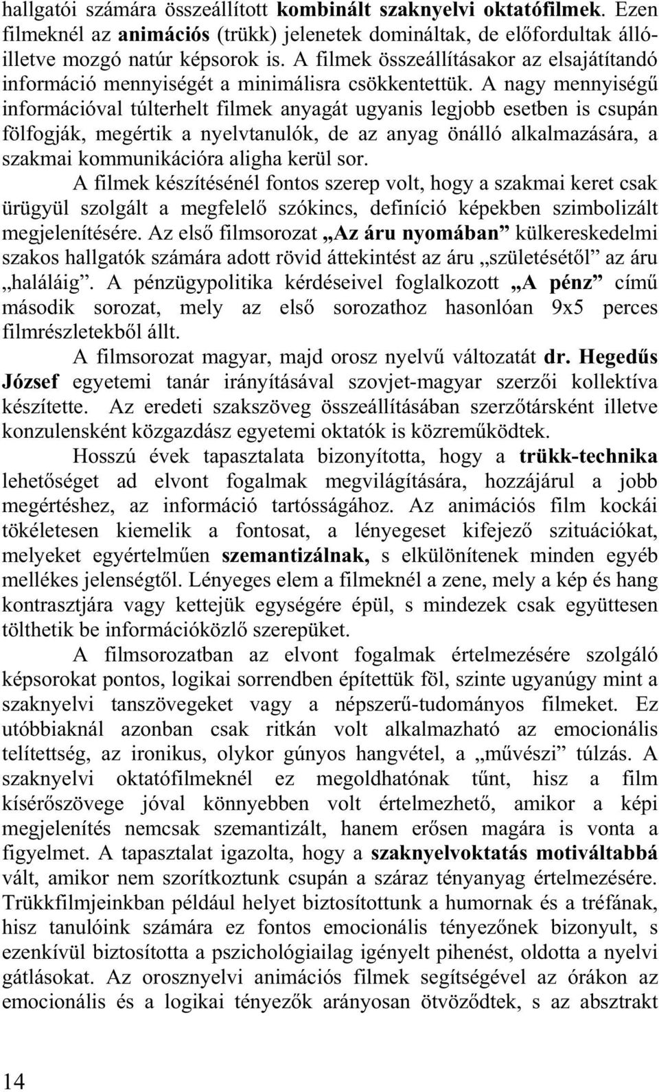 A nagy mennyiség információval túlterhelt filmek anyagát ugyanis legjobb esetben is csupán fölfogják, megértik a nyelvtanulók, de az anyag önálló alkalmazására, a szakmai kommunikációra aligha kerül