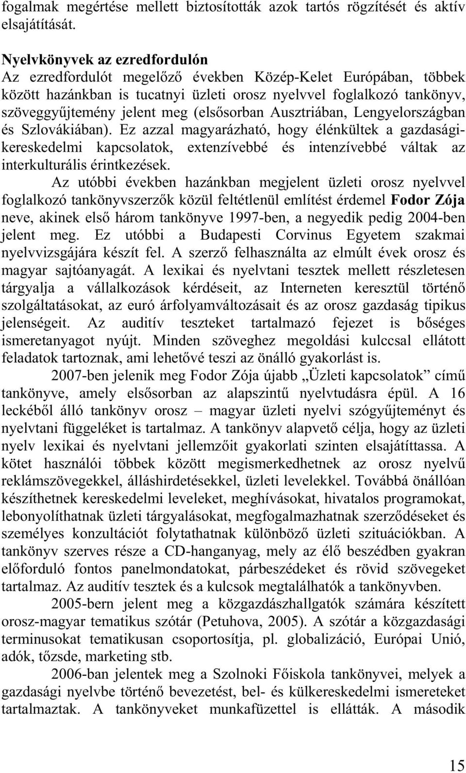 sorban Ausztriában, Lengyelországban és Szlovákiában). Ez azzal magyarázható, hogy élénkültek a gazdaságikereskedelmi kapcsolatok, extenzívebbé és intenzívebbé váltak az interkulturális érintkezések.