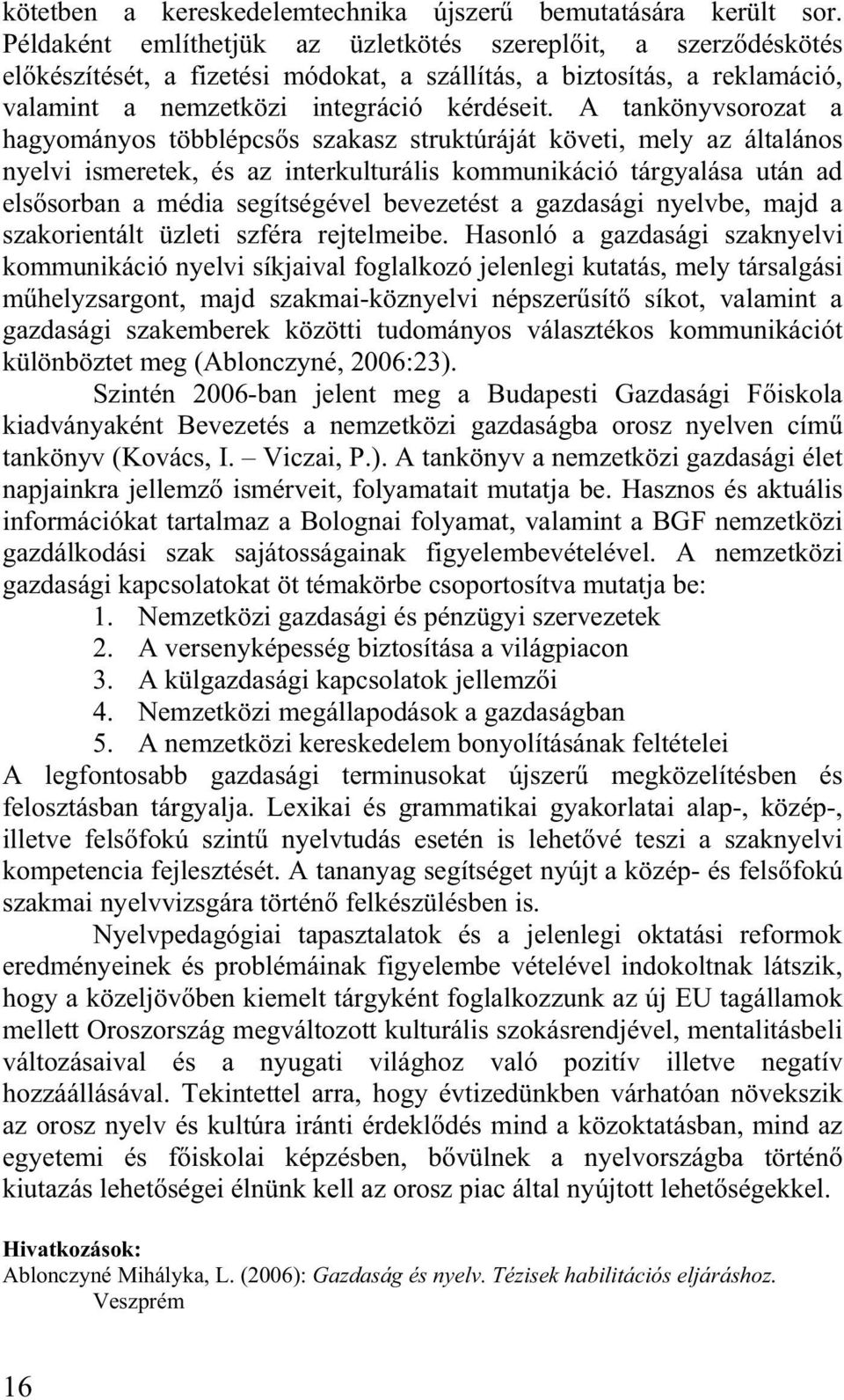 A tankönyvsorozat a hagyományos többlépcs s szakasz struktúráját követi, mely az általános nyelvi ismeretek, és az interkulturális kommunikáció tárgyalása után ad els sorban a média segítségével