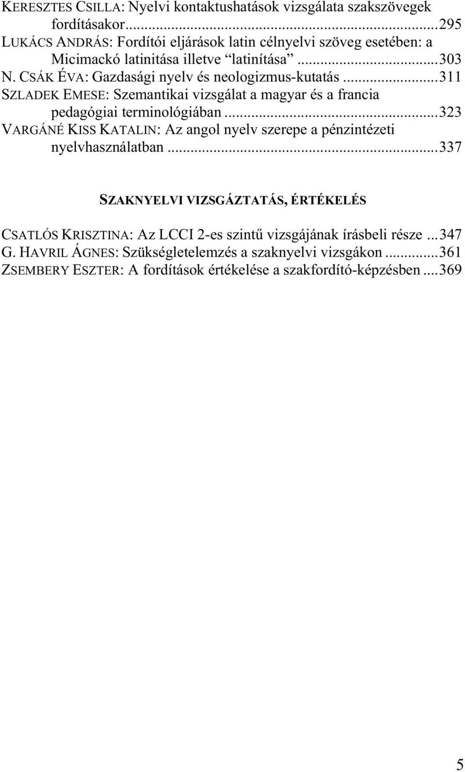 CSÁK ÉVA: Gazdasági nyelv és neologizmus-kutatás...311 SZLADEK EMESE: Szemantikai vizsgálat a magyar és a francia pedagógiai terminológiában.