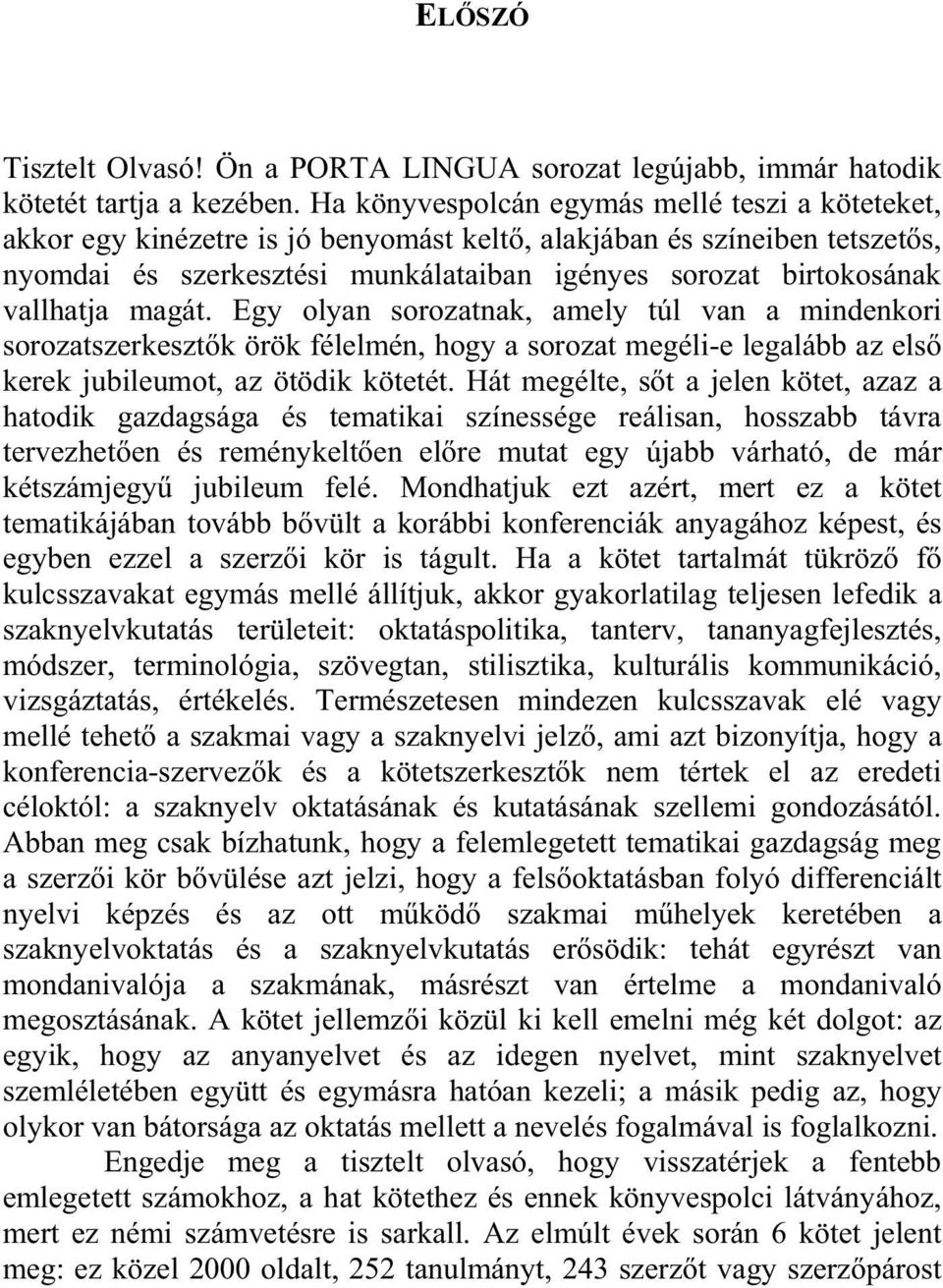 vallhatja magát. Egy olyan sorozatnak, amely túl van a mindenkori sorozatszerkeszt k örök félelmén, hogy a sorozat megéli-e legalább az els kerek jubileumot, az ötödik kötetét.