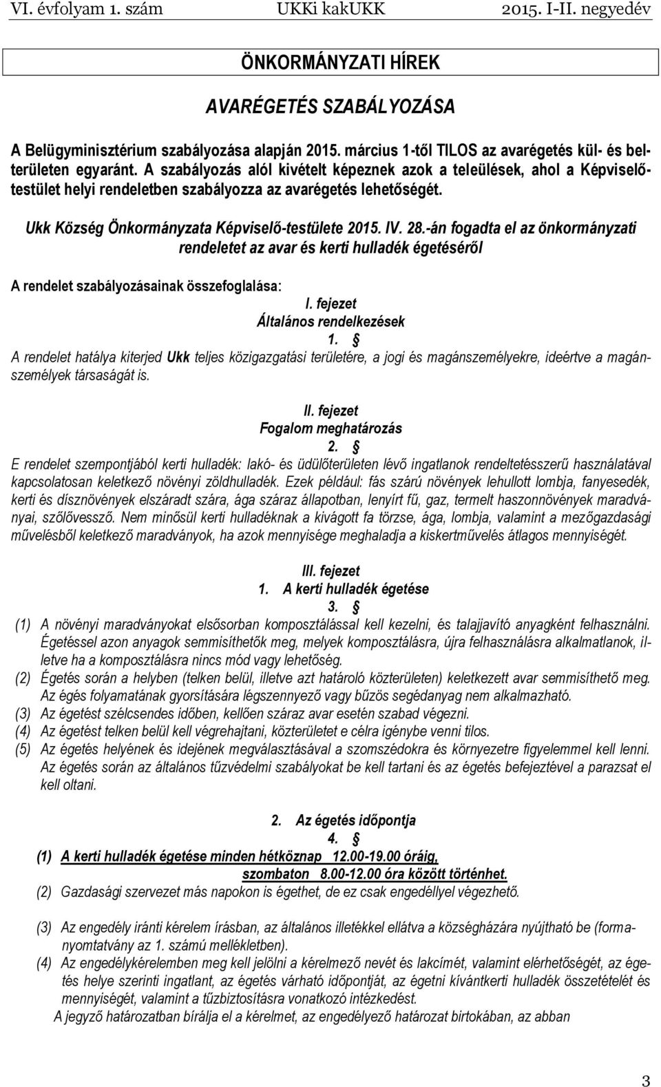 -án fogadta el az önkormányzati rendeletet az avar és kerti hulladék égetéséről A rendelet szabályozásainak összefoglalása: I. fejezet Általános rendelkezések 1.