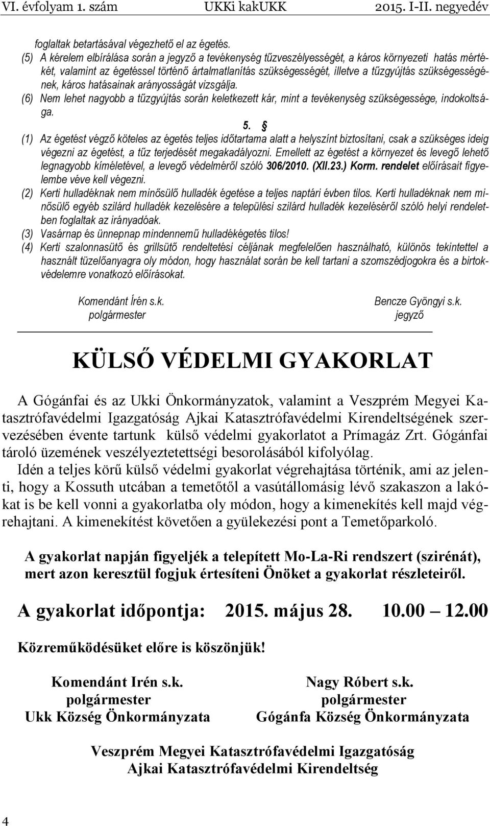 szükségességének, káros hatásainak arányosságát vizsgálja. (6) Nem lehet nagyobb a tűzgyújtás során keletkezett kár, mint a tevékenység szükségessége, indokoltsága. 5.