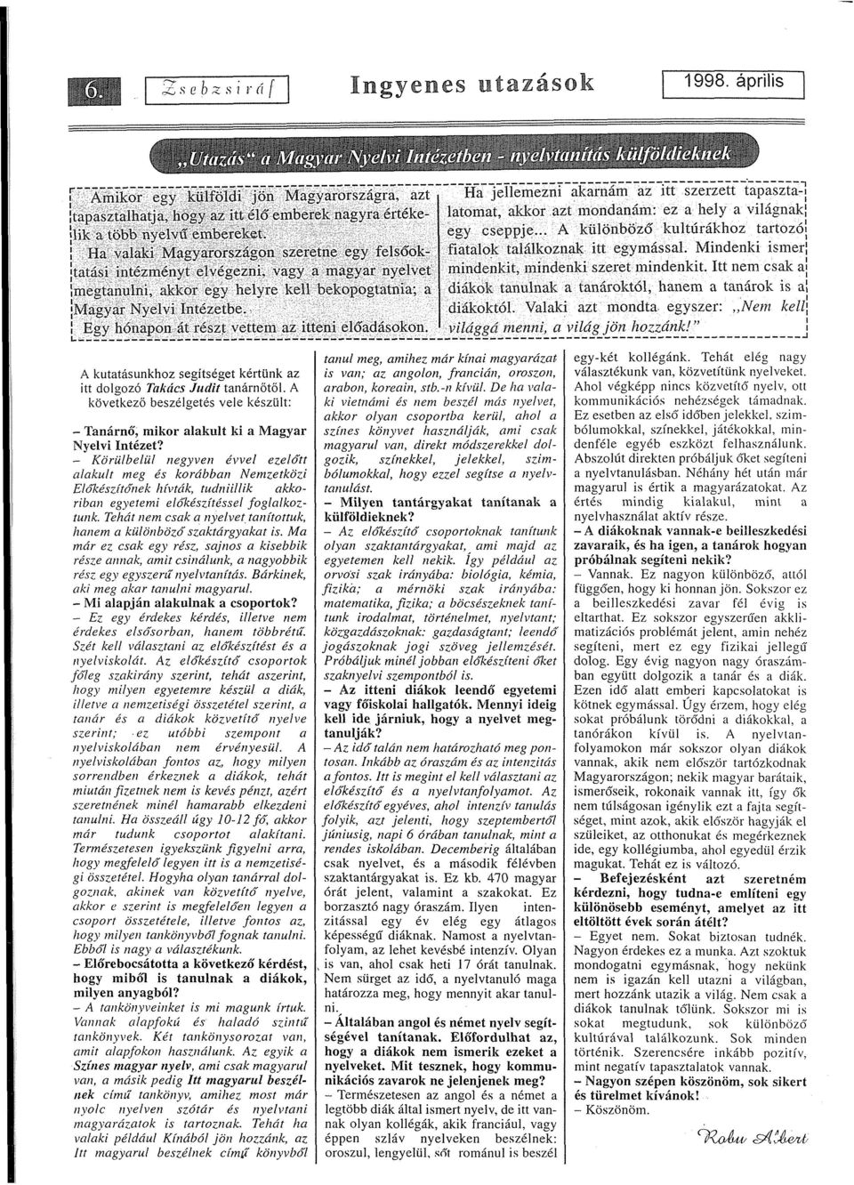 ! Egy hónapon át részi vettem az itteni előadásokon. "~~Ha"]eTremezni akarnám az itt szerzett tapaszta-] latomat, akkor azt mondanám: ez a hely a világnakj egy cseppje.