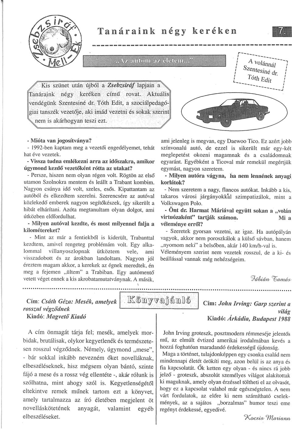 - 1992-ben kaptam meg a vezetői engedélyemet, tehát hat éve vezetek. - Vissza tudna emlékezni arra az időszakra, amikor úgymond kezdő vezetőként rótta az utakat? - Persze, hiszen nem olyan régen volt.