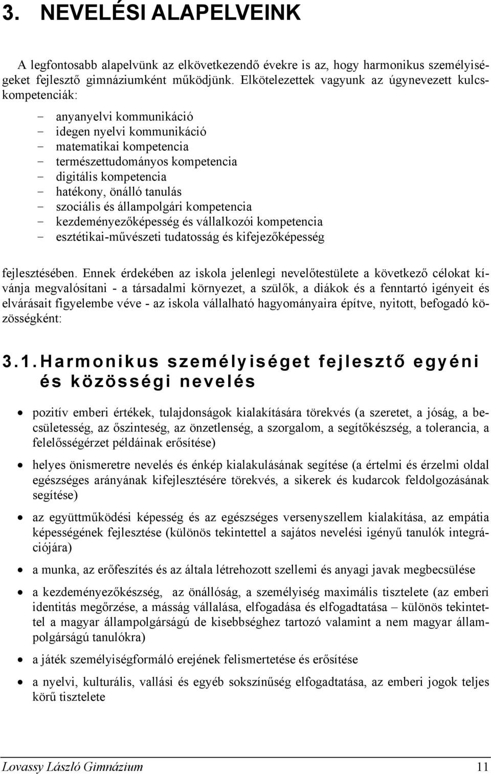 hatékony, önálló tanulás - szociális és állampolgári kompetencia - kezdeményezőképesség és vállalkozói kompetencia - esztétikai-művészeti tudatosság és kifejezőképesség fejlesztésében.