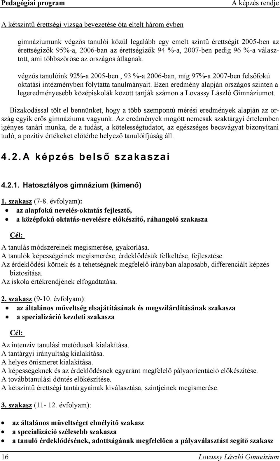 végzős tanulóink 92%-a 2005-ben, 93 %-a 2006-ban, míg 97%-a 2007-ben felsőfokú oktatási intézményben folytatta tanulmányait.