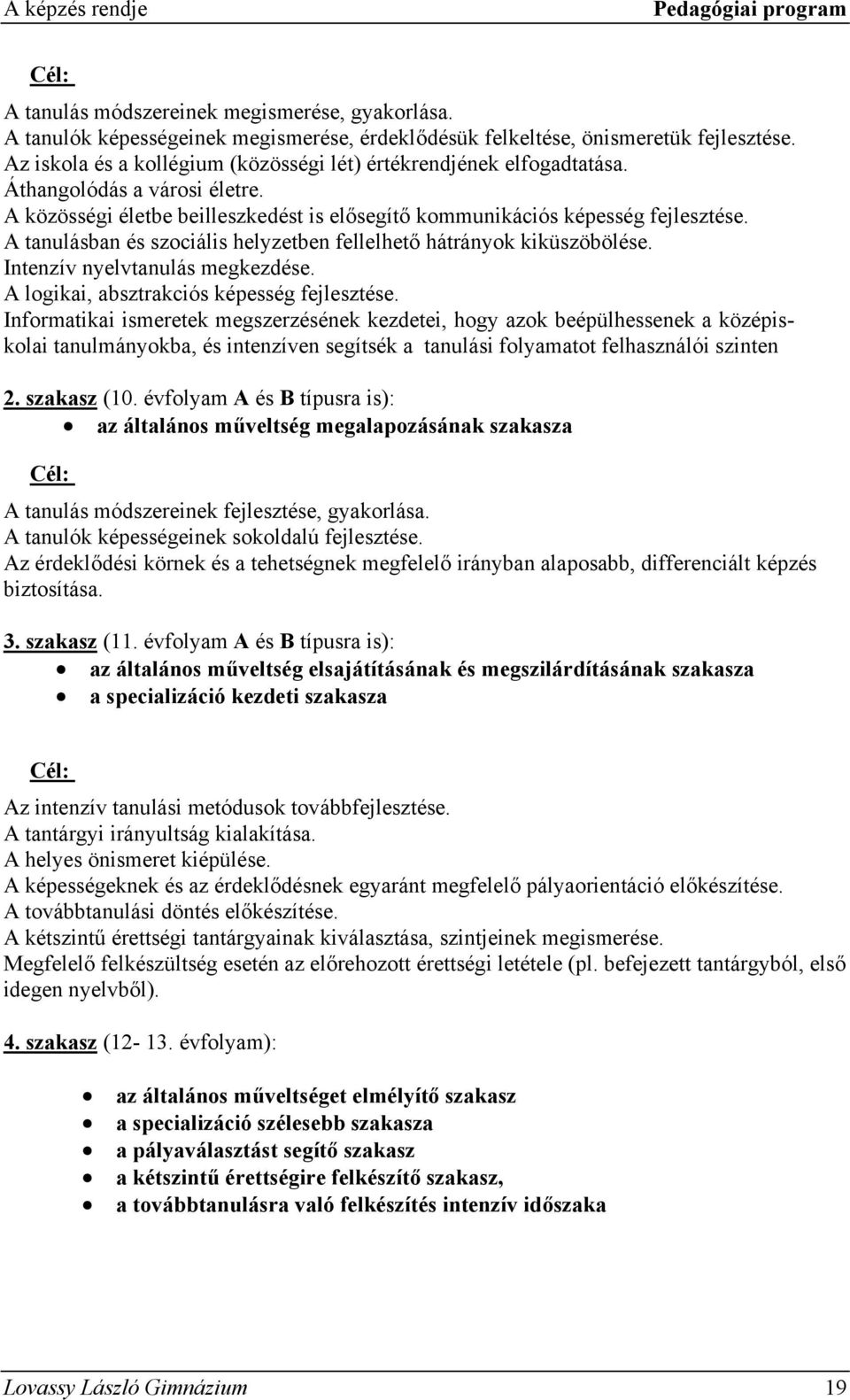 A tanulásban és szociális helyzetben fellelhető hátrányok kiküszöbölése. Intenzív nyelvtanulás megkezdése. A logikai, absztrakciós képesség fejlesztése.