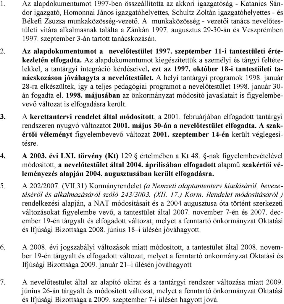 szeptember 11-i tantestületi értekezletén elfogadta. Az alapdokumentumot kiegészítettük a személyi és tárgyi feltételekkel, a tantárgyi integráció kérdéseivel, ezt az 1997.