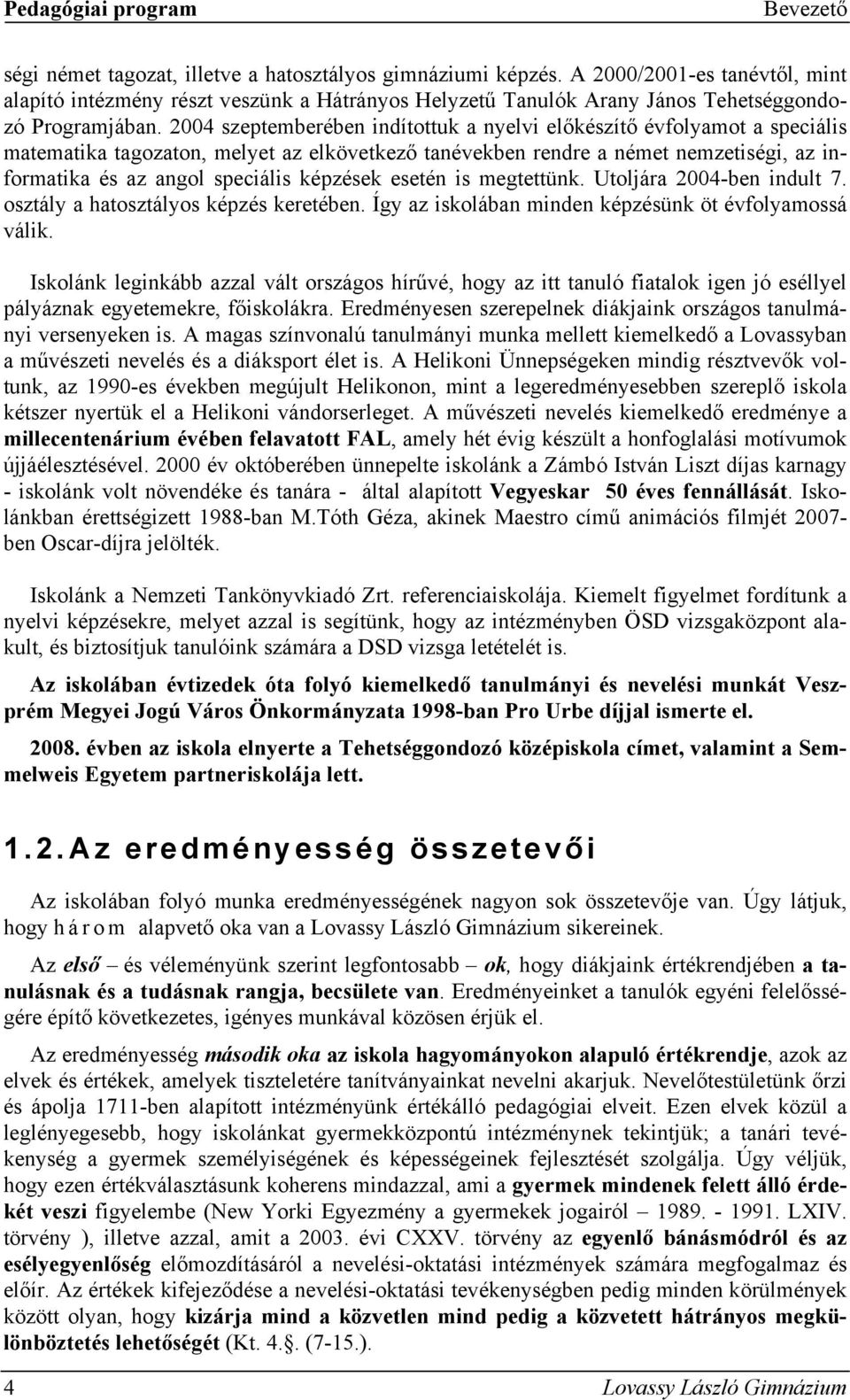 2004 szeptemberében indítottuk a nyelvi előkészítő évfolyamot a speciális matematika tagozaton, melyet az elkövetkező tanévekben rendre a német nemzetiségi, az informatika és az angol speciális