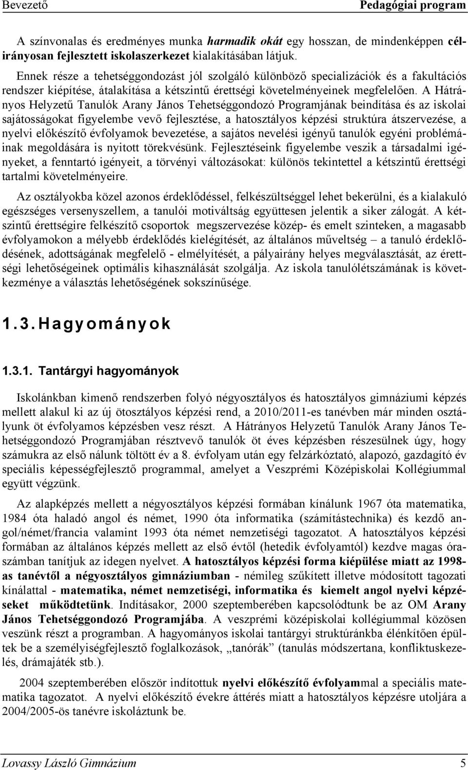 A Hátrányos Helyzetű Tanulók Arany János Tehetséggondozó Programjának beindítása és az iskolai sajátosságokat figyelembe vevő fejlesztése, a hatosztályos képzési struktúra átszervezése, a nyelvi