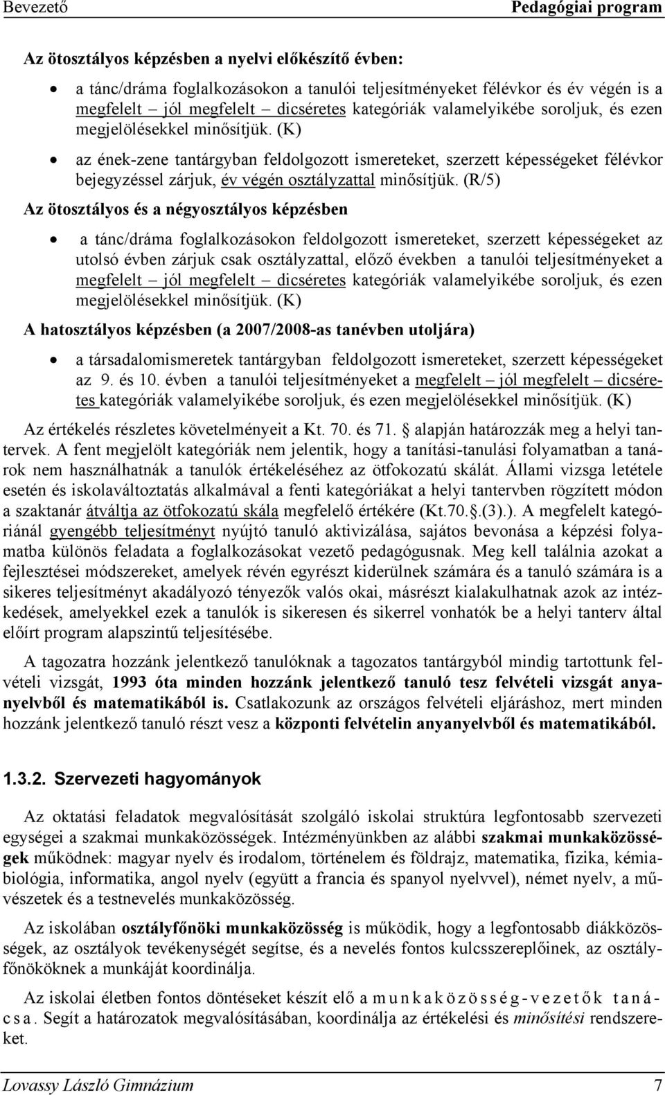 (K) az ének-zene tantárgyban feldolgozott ismereteket, szerzett képességeket félévkor bejegyzéssel zárjuk, év végén osztályzattal minősítjük.