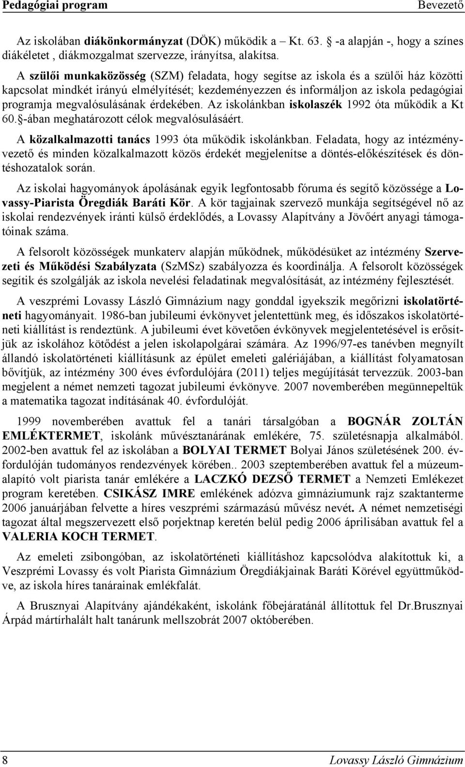 megvalósulásának érdekében. Az iskolánkban iskolaszék 1992 óta működik a Kt 60. -ában meghatározott célok megvalósulásáért. A közalkalmazotti tanács 1993 óta működik iskolánkban.