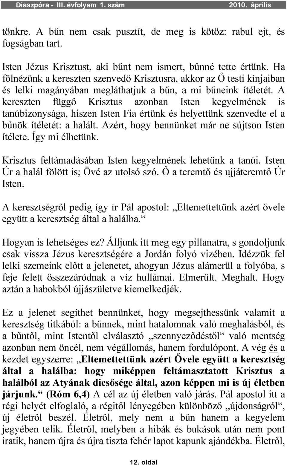 A kereszten függő Krisztus azonban Isten kegyelmének is tanúbizonysága, hiszen Isten Fia értünk és helyettünk szenvedte el a bűnök ítéletét: a halált.