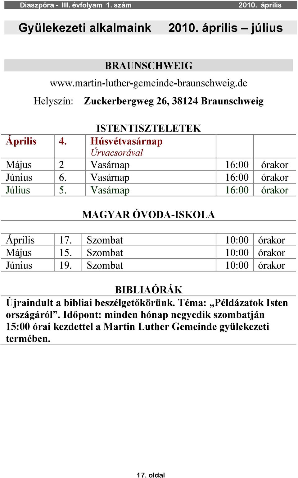 Vasárnap 16:00 órakor Július 5. Vasárnap 16:00 órakor MAGYAR ÓVODA-ISKOLA Április 17. Szombat 10:00 órakor Május 15. Szombat 10:00 órakor Június 19.