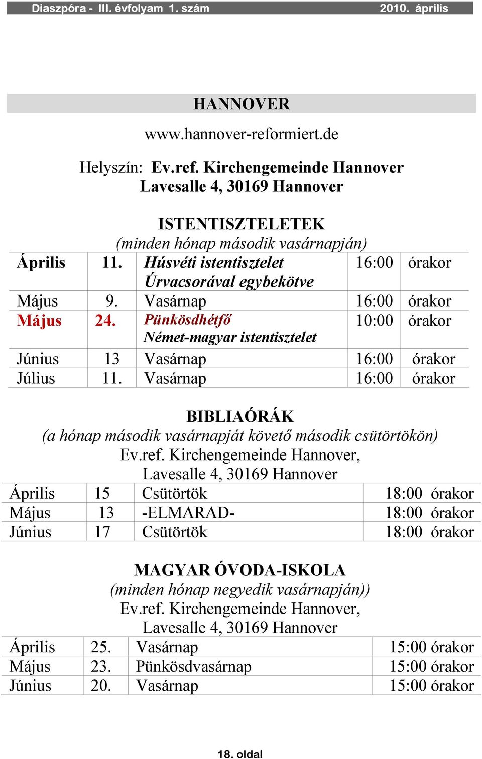 Vasárnap 16:00 órakor BIBLIAÓRÁK (a hónap második vasárnapját követő második csütörtökön) Ev.ref.